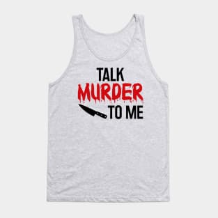 Talk Murder To Me - True Crime Addict Tank Top